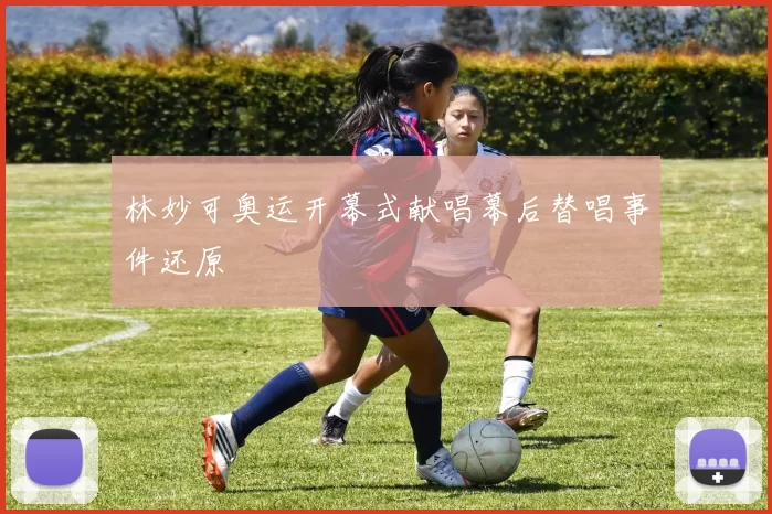 林妙可奥运开幕式献唱幕后替唱事件还原